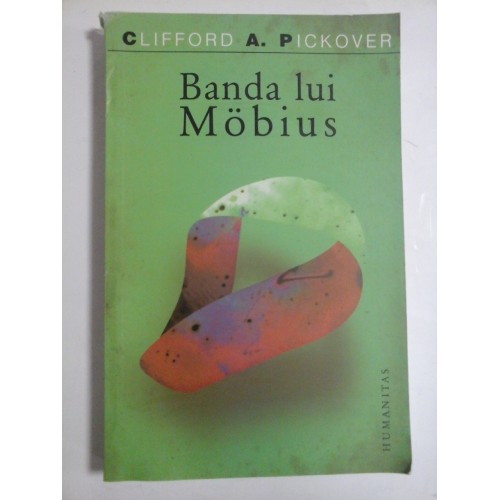 BANDA LUI MOBIUS * Miraculoasa banda a doctorului August Mobius in matematica, jocuri, literatura, arta, tehnologie si cosmologie - Clifford A. PICKOVER BANDA LUI MOBIUS * Miraculoasa banda a doctorului August Mobius in matematica, jocuri, literatura, arta, tehnologie si cosmologie - Clifford A. PICKOVER